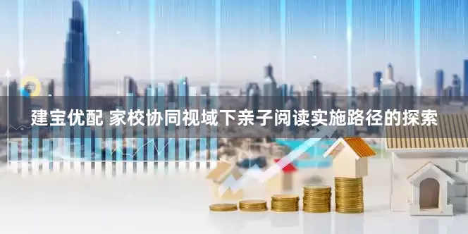 建宝优配 家校协同视域下亲子阅读实施路径的探索